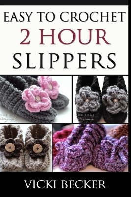 Easy To Crochet 2 Hour Slippers by Becker, Vicki