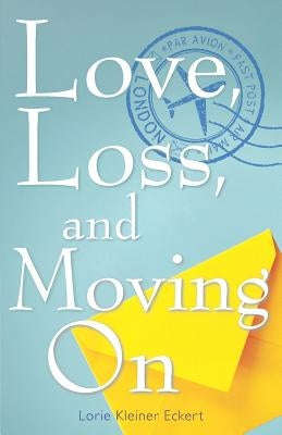 Love, Loss, and Moving on by Eckert, Lorie Kleiner
