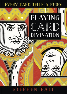 Playing Card Divination: Every Card Tells a Story by Ball, Stephen