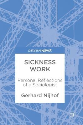 Sickness Work: Personal Reflections of a Sociologist by Nijhof, Gerhard
