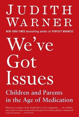 We've Got Issues: Children and Parents in the Age of Medication by Warner, Judith