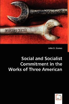Social and Socialist Commitment in the Works of Three American Authors by Gomez, John D.