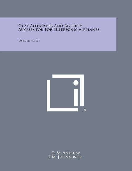 Gust Alleviator and Rigidity Augmentor for Supersonic Airplanes: IAS Paper No. 62-1 by Andrew, G. M.