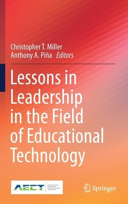 Lessons in Leadership in the Field of Educational Technology by Miller, Christopher T.