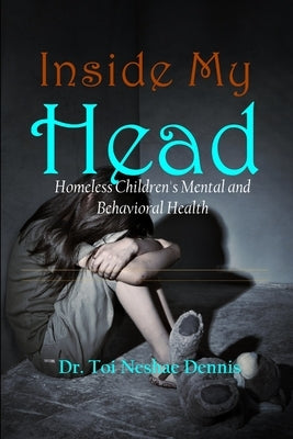 Inside My Head - Homeless Children's Mental and Behavioral Health by Dennis, Toi Neshae