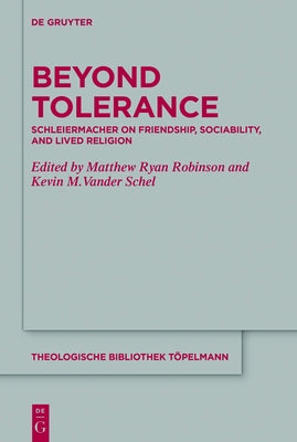 Beyond Tolerance: Schleiermacher on Friendship, Sociability, and Lived Religion by Robinson, Matthew Ryan