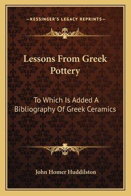 Lessons From Greek Pottery: To Which Is Added A Bibliography Of Greek Ceramics by Huddilston, John Homer