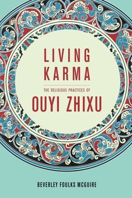 Living Karma: The Religious Practices of Ouyi Zhixu by McGuire, Beverley