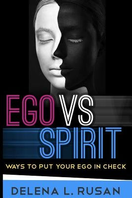 Ego Vs Spirit: Ways To Put Your Ego In Check by Rusan, Delena L.