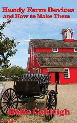 Handy Farm Devices and How to Make Them by Cobleigh, Rolfe