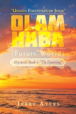 Olam Haba (Future World) Mysteries Book 2-"The Dawning": "Unseen Footsteps of Jesus" by Ayers, Jerry
