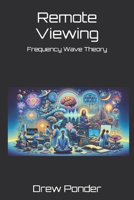 Remote Viewing: Frequency Wave Theory by Ponder, Drew