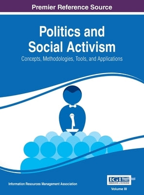 Politics and Social Activism: Concepts, Methodologies, Tools, and Applications, VOL 3 by Management Association, Information Reso