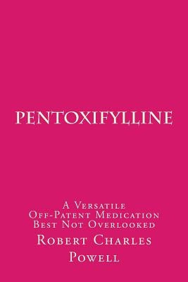 Pentoxifylline: A Versatile Off-Patent Medication Best Not Overlooked by Powell, Robert Charles