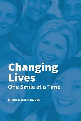 Changing Lives One Smile at a Time: You CAN go to the dentist without anxiety, fear or worry by Friedman, Mitchel L.