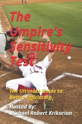 The Umpire's Sensitivity Test: The Ultimate Guide to Better Officiating by Krikorian, Michael Robert