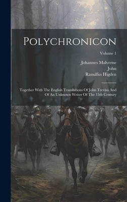 Polychronicon: Together With The English Translations Of John Trevisa And Of An Unknown Writer Of The 15th Century; Volume 1 by Higden, Ranulfus