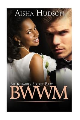 BWWM Billionaire's Secret Baby: Billionaires Secret Baby (BWWM Interracial African American Short Stories) by Hudson, Aisha