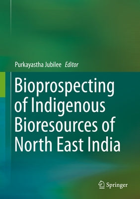 Bioprospecting of Indigenous Bioresources of North-East India by Purkayastha, Jubilee