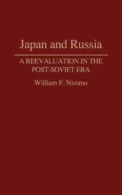 Japan and Russia: A Reevaluation in the Post-Soviet Era by Nimmo, William