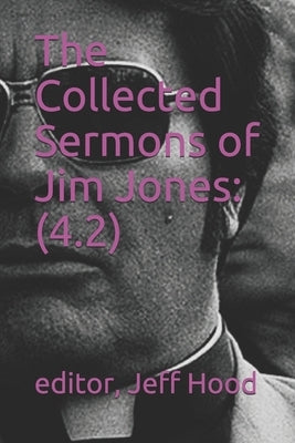 The Collected Sermons of Jim Jones: 4.2 by Hood, Jeff