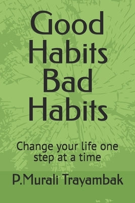 Good Habits Bad Habits: Change your life one step at a time by Trayambak, P. Murali