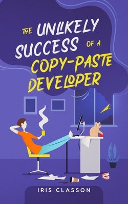 The Unlikely Success of a Copy-Paste Developer by Classon, Iris