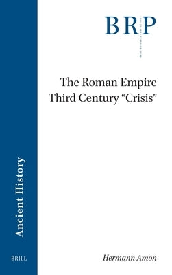 The Roman Empire Third Century 'Crisis' by Amon, Hermann
