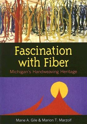 Fascination with Fiber: Michigan's Handweaving Heritage by Gile, Marie A.