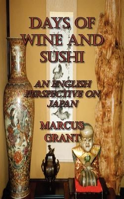 Days of Wine and Sushi: An English Perspective on Japan by Grant, Marcus