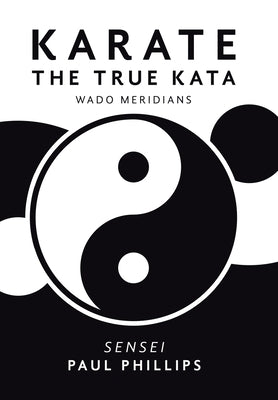 Karate the True Kata: Wado Meridians by Phillips, Paul