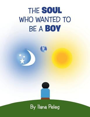 The Soul Who Wanted to Be a Boy by Peleg, Ilana