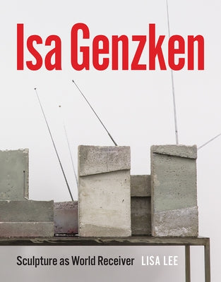 ISA Genzken: Sculpture as World Receiver by Lee, Lisa