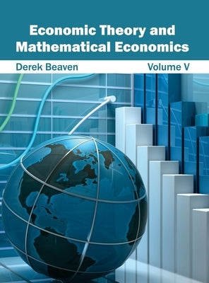 Economic Theory and Mathematical Economics: Volume V by Beaven, Derek
