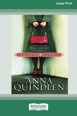 Imagined London: A Tour of the World's Greatest Fictional City [Standard Large Print 16 Pt Edition] by Quindlen, Anna