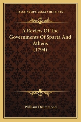 A Review Of The Governments Of Sparta And Athens (1794) by Drummond, William