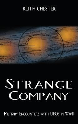 Strange Company: Military Encounters with UFOs in World War II by Chester, Keith