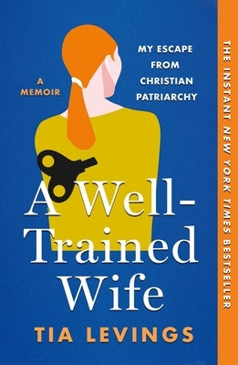 A Well-Trained Wife: My Escape from Christian Patriarchy by Levings, Tia