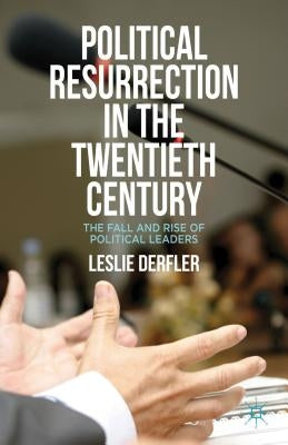 Political Resurrection in the Twentieth Century: The Fall and Rise of Political Leaders by Derfler, L.