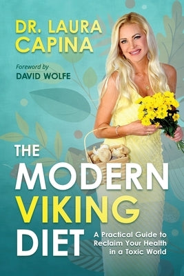 The Modern Viking Diet: A Practical Guide to Reclaim Your Health in a Toxic World by Capina, Laura