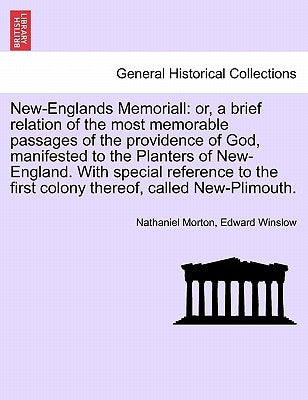 New-Englands Memoriall: or, a brief relation of the most memorable passages of the providence of God, manifested to the Planters of New-Englan by Morton, Nathaniel