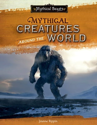 Mythical Creatures Around the World by Rippin, Joanne