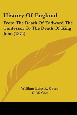 History Of England: From The Death Of Eadward The Confessor To The Death Of King John (1874) by Cates, William Leist R.