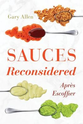 Sauces Reconsidered: Après Escoffier by Allen, Gary