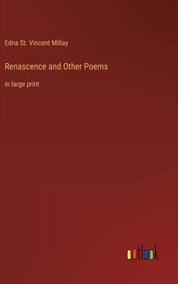 Renascence and Other Poems: in large print by Millay, Edna St Vincent
