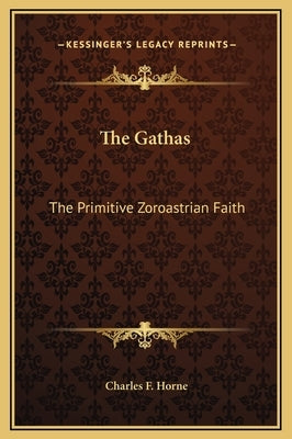 The Gathas: The Primitive Zoroastrian Faith by Horne, Charles F.