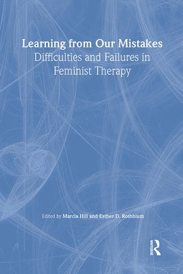 Learning from Our Mistakes: Difficulties and Failures in Feminist Therapy by Rothblum, Esther D.