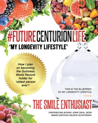 #FUTURECENTURIONLIFE 'My Longevity Lifestyle': How I Plan on Becoming the Guinness Book World Record Holder for Oldest Person Ever by Enthusiast, The Smile