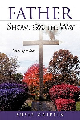 Father Show Me The Way by Griffin, Susie