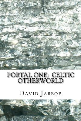 Portal One: Celtic Otherworld: Enter the Immortals / The Missing Element by Jarboe, David M.